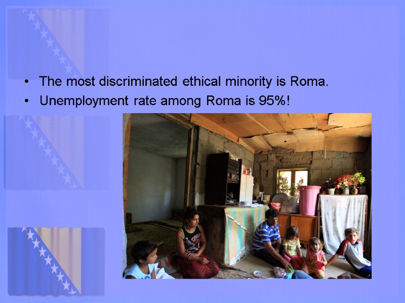 The most discriminated ethical minority is Roma. Unemployment rate among Roma is 95%!